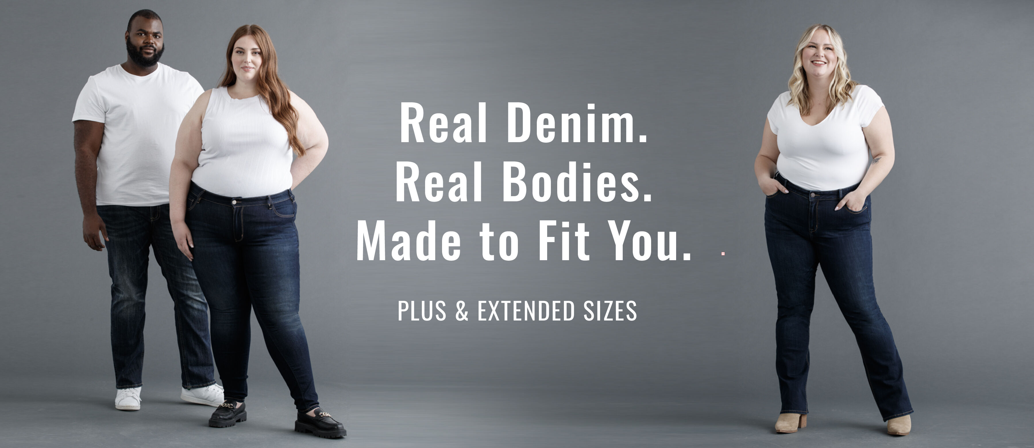 Real Denim. Real Bodies. Made to fit you. Plus and Extended Sizes